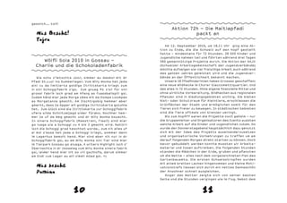 gesslich... toll!
                                                                   Aktion 72h – Die Maitlapfadi
   Mis Bescht!                                                              packt an
   Tajra
                                                               Am 12. September 2010, um 18.11 Uhr ging eine Ak-
                                                            tion zu Ende, die die Schweiz auf den Kopf gestellt
                                                            hatte – mindestens für 72 Stunden. 28 000 Kinder und
                                                            Jugendliche nahmen teil und führten während drei Tagen
     Wölfli Sola 2010 in Gossau -                           580 gemeinnützige Projekte durch. Die Aktion der SAJV
  Charlie und die Schokoladenfabrik                         (Schweizer Arbeitsgemeinschaft der Jugendverbände)
                                                            möchte aufzeigen wie viel freiwillige Arbeit auch während
                                                            des ganzen Jahres geleistet wird und die Jugendver-
   Wia schu z’letschta Joor, simmer au dasmol mit dr        bände an der Öffentlichkeit bekannt machen.
Pfadi St.Luzi ins Summerlager. Vum Willy Wonka het jeda        Unsere 18 Pfadfinderinnen haben Grosses geschaffen:
aini vu da limitiarta goldiga Itrittskarta kriagt zum       eine neue Wildhecke im Churer Giaccomettiquartier. Und
in sini Schoggifabrik z’go. Zum gnuag fit z’sii für sini    das alles in 72 Stunden. Ohne eigene finanzielle Mittel und
grossi Fabrik isch grad am Afang as Fuassballspiil gsi.     ohne wirkliche Vorbereitung. Wildhecken aus regionalen
Zudem händ miar jeda Morga zäma mit da Oompa Loompas        Pflanzen sind in Siedlungsgebieten wichtig. Sie bieten
as Morgatanza gmacht. Am Zischtigobig hemmer aber           Nist- oder Schutzraum für Kleintiere, erschliessen die
gmerkt, dass üs öpper alli goldiga Itrittskarta gstohla     Grünflächen der Stadt und ermöglichen somit für den
het. Zum Glück sind dia Itrittskarta vur Schoggifabrik      Tieren sich freier zu bewegen. In städtischen Gebieten
ufera wilda Schnitzeljagd wider fürako. Nochher hem-        sind die Tiere oftmals von Grenzen umringt.
mer üs uf da Weg gmacht und dr Willy Wonka bsuacht.            Bis zum Anpfiff waren die Projekte noch geheim – nur
In sinera Schoggifabrik (Maestrani, Flawil) sind miar       die Gruppenleiter und Organisatoren des Events wussten
go luaga wia a Schoggi vu A bis Z gmacht wird. Natürli      welche Arbeit auf die Kinder und Jugendlichen zukam. So
isch dia Schoggi grad teschtet worda… zum nit alles uf      wurde der Donnerstagabend hauptsächlich dazu genutzt
ai mol z’essa het jeda a Schoggi kriagt, wommer denn        sich mit der Idee des Projekts auseinanderzusetzen
im Lagerhus bemolt hend. Miar sind aber nit nur in dr       und organisatorische Vorkehrungen zu treffen um am
Schoggifabrik gsi, au am Willy Wonka sini Tiar sind miar    darauf folgenden Morgen direkt starten zu können. Doch
im Tiarpark Gossau go aluaga. A wiiters Highlight isch z’   bevor gebuddelt werden konnte mussten wir Arbeits-
Übernachta in dr Ussaalag vum Willy Wonka sinera Fabrik     material und Essen auftreiben. Die folgenden Stunden
gsi, laider hend miar nit so viil gschlofa, darum simmer    standen die Mädchen in der Erde, gruben und pflanzten
am Endi vum Lager au alli zimmli müad gsi. =)               um die Wette – alles nach dem vorgezeichneten Plan des
                                                            Gartenbauamts. Die ersten Schweisstropfen wurden

   Mis bescht                                               mit einem breiten Lachen hingenommen und kleine Moti-
                                                            vationstiefs liessen sich durch ein nettes Dankeschön
   Pamina                                                   der Anwohner schnell ausgleichen.
                                                               Sogar das Wetter zeigte sich von seiner besten
                                                            Seite und die Stunden vergingen wie im Flug. Nebst dem




                        10                                                            11
 