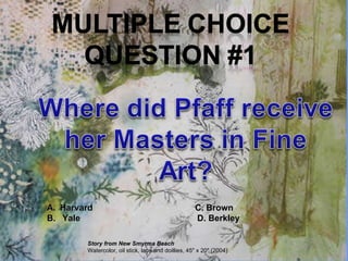 Harvard  C. Brown Yale  D. Berkley Story from New Smyrma Beach Watercolor, oil stick, lace and doillies, 45" x 20" (2004) 