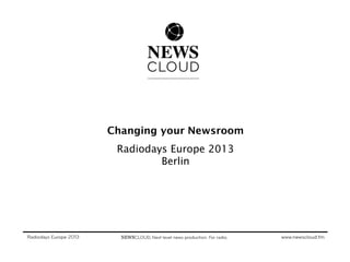 Changing your Newsroom
 Radiodays Europe 2013
         Berlin
 