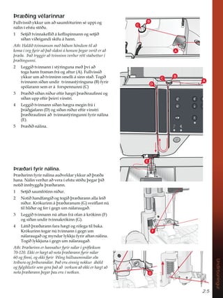 2:5
Undirbúningur
D
E
F
G
C
B
A
C
B
A
Þræðing vélarinnar
)XOOYLVVLêNNXUXPDêVDXPIyWXULQQVpXSSLRJ
QiOLQtHIVWXVW|êX
 6HWMLêWYLQQDNHÁLêiNHÁLVSLQQDQQRJVHWMLê
VtêDQYLêHLJDQGLVNtIXiKDQQ
$WK+DOGLêWYLQQDQXPPHêEiêXPK|QGXPWLODê
NRPDtYHJIULUDêîDêVODNQLiKRQXPîHJDUYHULêHUDê
îU êDíDêWUJJLUDêWYLQQLQQYHUêXUUpWWVWDêVHWWXUt
îU êLQJXQQL
 /HJJLêWYLQQDQQtVWìULQJXQDPHêîYtDê
WRJDKDQQIUDPDQIUiRJDIWXU $ )XOOYLVVLê
NNXUXPDêWYLQQLQQVPHOOLiVLQQVWDê7RJLê
WYLQQDQQVtêDQXQGLUWYLQQDVWìULQJXQD % IULU
VSyODUDQQVHPHUiIRUVSHQQXQQL  
 íU êLêVtêDQQLêXUHIWLUK JULîU êLUDXÀQQLRJ
VtêDQXSSHIWLUîHLUULYLQVWUL
 /HJJLêWYLQQDQQVtêDQK JUDPHJLQIUit
îUiêJMDIDQQ ' RJVtêDQQLêXUHIWLUYLQVWUL
îU êLUDXÀQQLDêWYLQQDVWìULQJXQQLIULUQiOLQD
( 
 íU êLêQiOLQD
Þræðari fyrir nálina.
íU êDULQQIULUQiOLQDDXêYHOGDUNNXUDêîU êD
KDQD1iOLQYHUêXUDêYHUDtHIVWXVW|êXîHJDUîLê
QRWLêLQQEJJêDîU êDUDQQ
 6HWMLêVDXPIyWLQQQLêXU
 1RWLêKDQGIDQJLêRJWRJLêîU êDUDQQDOODOHLê
QLêXU.UyNXULQQiîU êDUDQXP * VYHLÁDVWQ~
WLOKOLêDURJIHUtJHJQXPQiODUDXJDê
 /HJJLêWYLQQDQQQ~DIWDQIUiRIDQiNUyNLQQ ) 
RJVtêDQXQGLUWYLQQDNUyNLQQ * 
 /iWLêîU êDUDQQIDUDK JWRJUyOHJDWLOEDND
.UyNXULQQWRJDUQ~WYLQQDQQtJHJQXP
QiODUDXJDêRJPQGDUONNMXIULUDIWDQQiOLQD
7RJLêONNMXQDtJHJQXPQiODUDXJDê
$WKíU êDULQQHUKDQQDêXUIULUQiODUtJUyÁHLNXP
(NNLHUK JWDêQRWDîU êDUDQQIULUQiODU
RJItQQLRJHNNLIULU:LQJK~OOVDXPVQiODUHêD
WYtEXUDRJîUtEXUDQiODUíDêHUXHLQQLJQRNNXUiK|OG
RJIOJLKOXWLUVHPJHUDîDêDêYHUNXPDêHNNLHUK JWDê
QRWDîU êDUDQQîHJDUîDXHUXtQRWNXQ
 