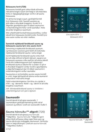 4:12
Sauma
aðgerð
%~WDVDXPVIRUULW 
%~WDVDXPVIRUULWLêJHULUNNXUNOHLIWDêIRUULWD
nákvæma lengd á saum sem hægt er að endurtaka.
Þetta er mjög þægilegt þegar verið er að sauma
E~WDVDXPD
Til að forrita lengd á saum, gerið þið forritið
IULUE~WDVDXPYLUNW6DXPLêVDXPLQQRJ
ýtið síðan á afturábak hnappinn. Kveikt er á
aðgerðar gaumljósinu þar til síðasti saumurinn
í endurtekningunni hefur verið saumaður. Þetta
ákvarðar lengdina á saumnum.
(IWLUDêîLêKDÀêIRUULWDêE~WDVDXPVU|êLQDYHUêXU
WiNQLêIULUE~WDVDXPVIRUULWLêyYLUNW)RUULWLêIULU
HLQQVDXPYHUêXUQ~YLUNWtVWDêLQQ
6DPHLQLêPMyNNDQGLEUHLNNDQGLVDXPDRJ
E~WDVDXPVVDXPDIULUHLQVVDXPVIRUULW
Sameining á mjókkandi/breikkandi saumum
RJE~WDVDXPVVDXPXPJHULUNOHLIWDêHQGXUWDND
mjókkandi/breikkandi sauma í sömu lengd.
Gerið mjókkandi/breikkandi sauma virka með
því að velja eitthvert af þeim táknum, og gera svo
E~WDVDXPVVDXPDQDYLUNDPHêîYtDêVQHUWDWiNQLê
Farið eftir leiðbeiningunum fyrir mjókkandi/
breikkandi sauma á síðunni hér á undan. Ef ýtt er
á afturábak hnappinn verður kveikt á gaumljósinu
á aðgerðarhnappnum þar til síðasti saumurinn í
endurtekningunni verður saumaður.
6DXPXULQQHUQ~IRUULWDêXURJHLQVVDXPVIRUULWLê
er virkt. Þegar þið byrjið að sauma verða saumarnir
endurteknir með sömu lengd.
Fjöldi endurtekninganna í forritinu eru sýndar á
milli + og - táknanna. Notið + og - táknin til að stilla
lengdina á saumnum.
Ath: Minnkandi/breikkandi saumur er innifalinn í
endurtekningunum sem sjást á skjánum.
6DXPDUDêLU
Snertið táknið til að opna saumaraðir. Í
saumaröðum getið þið hannað og stillt röð af
VDXPXPRJVW|IXP/HVLêXPVDXPDUDêLUtNDÁD
Sauma hönnuðurTM
aðgerð (720)
Snertið táknið til að opnasauma hönnuðs
TM
aðgerðina. Sauma hönnuðs TM
aðgerðin gerir
NNXUNOHLIWDêKDQQDNNDUHLJLQPPVSRURJ
sauma eða breyta innbyggðu saumunum. Sérhverju
spori er hægt að breyta. Lesið um sauma hönnuðs
TM
DêJHUêLQDtNDÁD
Saumaraðir
Sauma hönnuðs TM
aðgerðin
Eins saums forrit
Bútasaums forrit
 
