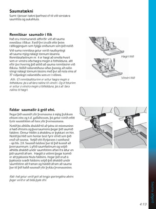 4:13
Sauma
aðgerð
6DXPDW NQL
Sumt í þessari tækni þarfnast ef til vill sérstakra
saumfóta og aukahluta.
5HQQLOiVDUVDXPDêLUtÁtN
Það eru mismunandi aðferðir við að sauma
UHQQLOiVDtÁtNXU)DULêîYtiYDOOWHIWLUîHLP
ráðleggingum sem fylgja sniðunum sem þið notið.
Við suma rennilása getur verið nauðsynlegt
að sauma mjög nálægt tönnum lásanna.
Rennilásafætinum nr. 4 er hægt að smella hvort
sem er vinstra eða hægra megin á fóthölduna, allt
eftir því hvernig þið ætlið að sauma rennilásinn við
ÁtNLQD6WLOOLêQiODUVW|êXQDVtêDQîDQQLJDêQiOLQ
stingi nálægt tönnum lássins með því að nota eina af
YHOMDQOHJULQiODUVW|êXVHPHUtYpOLQQL
Ath.: Ef rennilásafóturinn er settur hægra megin á
fóthölduna, þá á að færa nálina til vinstri. Og ef fóturinn
er settur á vinstra megin á fóthölduna, þá á að .færa
nálina til hægri.
)DOGDUVDXPDêLUiJUyIHIQL
íHJDUîLêVDXPLêÀUîYHUVDXPDiPM|JîNNXP
HIQXPHLQVRJWGJDOODEX[XPîiJHWXUYHULêHUÀWW
IULUVDXPIyWLQQDêIDUDÀUîYHUVDXPDQD
1RWLêîiDOKOLêDiKDOGLêWLODêMDIQD~WPLVPXQLQQ
á hæð efnisins og þversaumsins þegar þið saumið
faldinn. Önnur hliðin á áhaldinu er þykkari en hin.
Notið þá hlið sem hentar best fyrir efnið sem þið
HUXêDêVDXPD6HWMLêHIULÁWMDUDQQtVDPEDQG
VMiEOV6DXPLêIDOGLQQîDUWLOîLêNRPLêDê
þversaumnum. Lyftið saumfætinum og setjið
alhliða áhaldið undir saumfótinn aftan frá áður en
þið saumið áfram. Hægið á vélinni þegar komið
er að þykkasta hluta faldsins. Þegar þið eruð á
þykkasta svæði faldsins setjið þið áhaldið undir
saumfótinn að framan og haldið áfram að sauma
îDUWLOîLêKDÀêVDXPDêÀUîNNDîYHUVDXPLQQ
Ráð: Það getur verið gott að lengja sporlengdina aðeins
þegar verið er að falda þykk efni.
Vinstri hlið
Hægri hlið
 