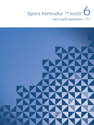 Spora hönnuður TM
kostir 6
quilt expression 720
™
aðeins
 