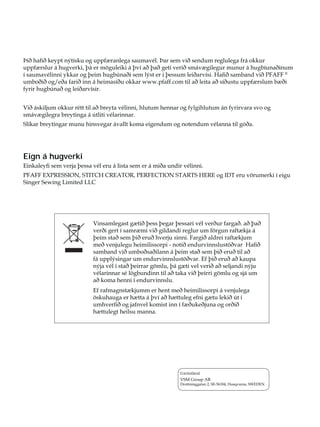 íLêKDÀêNHSWQìWtVNXRJXSSI UDQOHJDVDXPDYpOíDUVHPYLêVHQGXPUHJOXOHJDIUiRNNXU
XSSI UVOXUiKXJYHUNLîiHUP|JXOHLNLiîYtDêîDêJHWLYHULêVPiY JLOHJXUPXQXUiKXJEtXQDêLQXP
tVDXPDYpOLQQLNNDURJîHLPKXJE~QDêLVHPOìVWHUtîHVVXPOHLêDUYtVL+DÀêVDPEDQGYLê3)$))R
XPERêLêRJHêDIDULêLQQiKHLPDVtêXRNNDUZZZSIDIIFRPWLODêOHLWDDêVtêXVWXXSSI UVOXPE êL
IULUKXJE~QDêRJOHLêDUYtVLU
9LêiVNLOMXPRNNXUUpWWWLODêEUHWDYpOLQQLKOXWXPKHQQDURJIOJLKOXWXPiQIULUYDUDVYRRJ
VPiY JLOHJUDEUHWLQJDi~WOLWLYpODULQQDU
6OtNDUEUHWLQJDUPXQXKLQVYHJDUiYDOOWNRPDHLJHQGXPRJQRWHQGXPYpODQQDWLOJyêD
Eign á hugverki
(LQNDOHÀVHPYHUMDîHVVDYpOHUXiOLVWDVHPHUiPLêDXQGLUYpOLQQL
3)$))(;35(66,2167,7+5($7253(5)(7,2167$576+(5(RJ,'7HUXY|UXPHUNLtHLJX
6LQJHU6HZLQJ/LPLWHG//
Framleiðandi
960*URXS$%
'URWWQLQJJDWDQ6(+XVTYDUQD6:('(1
9LQVDPOHJDVWJ WLêîHVVîHJDUîHVVDULYpOYHUêXUIDUJDêDêîDê
YHUêLJHUWtVDPU PLYLêJLOGDQGLUHJOXUXPI|UJXQUDIW NMDi
îHLPVWDêVHPîLêHUXêKYHUMXVLQQL)DUJLêDOGUHLUDIW NMXP
PHêYHQMXOHJXKHLPLOLVVRUSLQRWLêHQGXUYLQQVOXVW|êYDU+DÀê
VDPEDQGYLêXPERêVDêLODQQiîHLPVWDêVHPîLêHUXêWLODê
IiXSSOìVLQJDUXPHQGXUYLQQVOXVW|êYDU(IîLêHUXêDêNDXSD
QìMDYpOtVWDêîHLUUDUJ|POXîiJ WLYHOYHULêDêVHOMDQGLQìMX
YpODULQQDUVpO|JEXQGLQQWLODêWDNDYLêîHLUULJ|POXRJVMiXP
DêNRPDKHQQLtHQGXUYLQQVOX
(IUDIPDJQVW NMXPPHUKHQWPHêKHLPLOLVVRUSLiYHQMXOHJD
|VNXKDXJDHUK WWDiîYtDêK WWXOHJHIQLJ WXOHNLê~Wt
XPKYHUÀêRJMDIQYHONRPLVWLQQtI êXNHêMXQDRJRUêLê
K WWXOHJWKHLOVXPDQQD
 