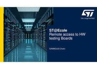 ST@Ecole
Remote access to HW
testing Boards
GAMMOUDI Chokri
 