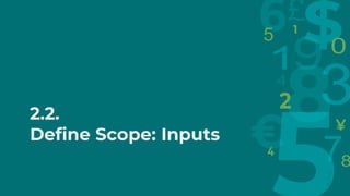 2.2.
Define Scope: Inputs
 