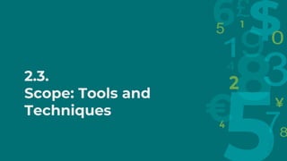 2.3.
Scope: Tools and
Techniques
 