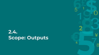 2.4.
Scope: Outputs
 