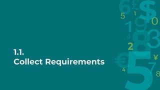 1.1.
Collect Requirements
 