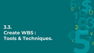 3.3.
Create WBS :
Tools & Techniques.
 