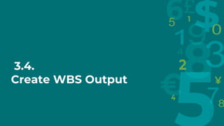 3.4.
Create WBS Output
 