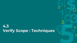 4.3
Verify Scope : Techniques
 