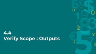4.4
Verify Scope : Outputs
 
