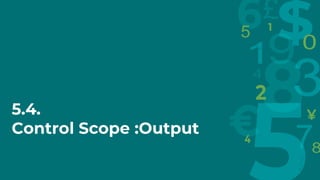 5.4.
Control Scope :Output
 