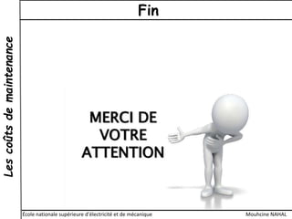 Lescoûtsdemaintenance
École nationale supérieure d'électricité et de mécanique Mouhcine NAHAL
Fin
 