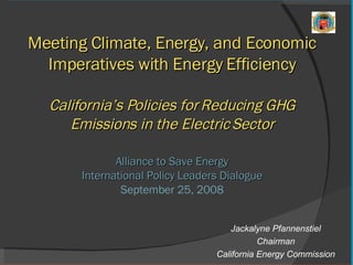 Meeting Climate, Energy, and Economic Imperatives with Energy Efficiency California’s Policies for Reducing GHG Emissions in the Electric Sector Alliance to Save Energy International Policy Leaders Dialogue September 25, 2008 ,[object Object],[object Object],[object Object]