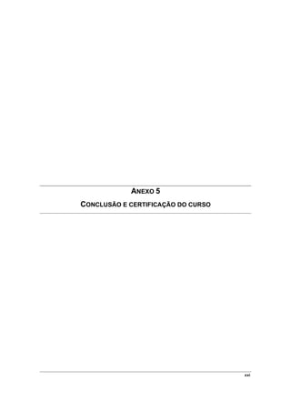 ANEXO 5
CONCLUSÃO E CERTIFICAÇÃO DO CURSO




                                    xxi
 