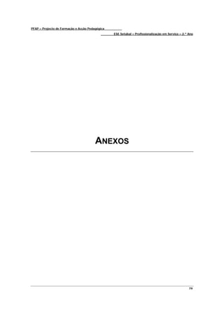PFAP – Projecto de Formação e Acção Pedagógica
                                                 ESE Setúbal – Profissionalização em Serviço – 2.º Ano




                                        ANEXOS




                                                                                                   79
 