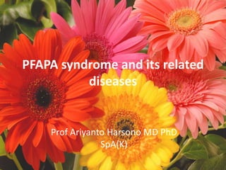 PFAPA syndrome and its related
diseases

Prof Ariyanto Harsono MD PhD
SpA(K)

 