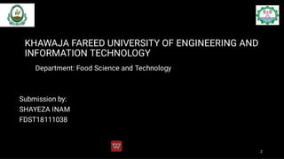 KHAWAJA FAREED UNIVERSITY OF ENGINEERING AND
INFORMATION TECHNOLOGY
Department: Food Science and Technology
Submission by:...
