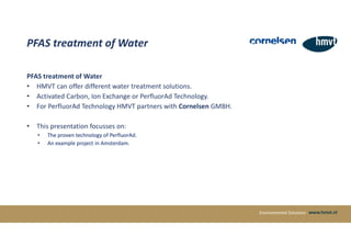 Environmental Solutions
PFAS treatment of Water
PFAS treatment of Water
• HMVT can offer different water treatment solutio...