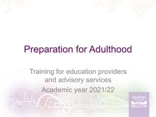 Preparation for Adulthood
Training for education providers
and advisory services
Academic year 2021/22
 