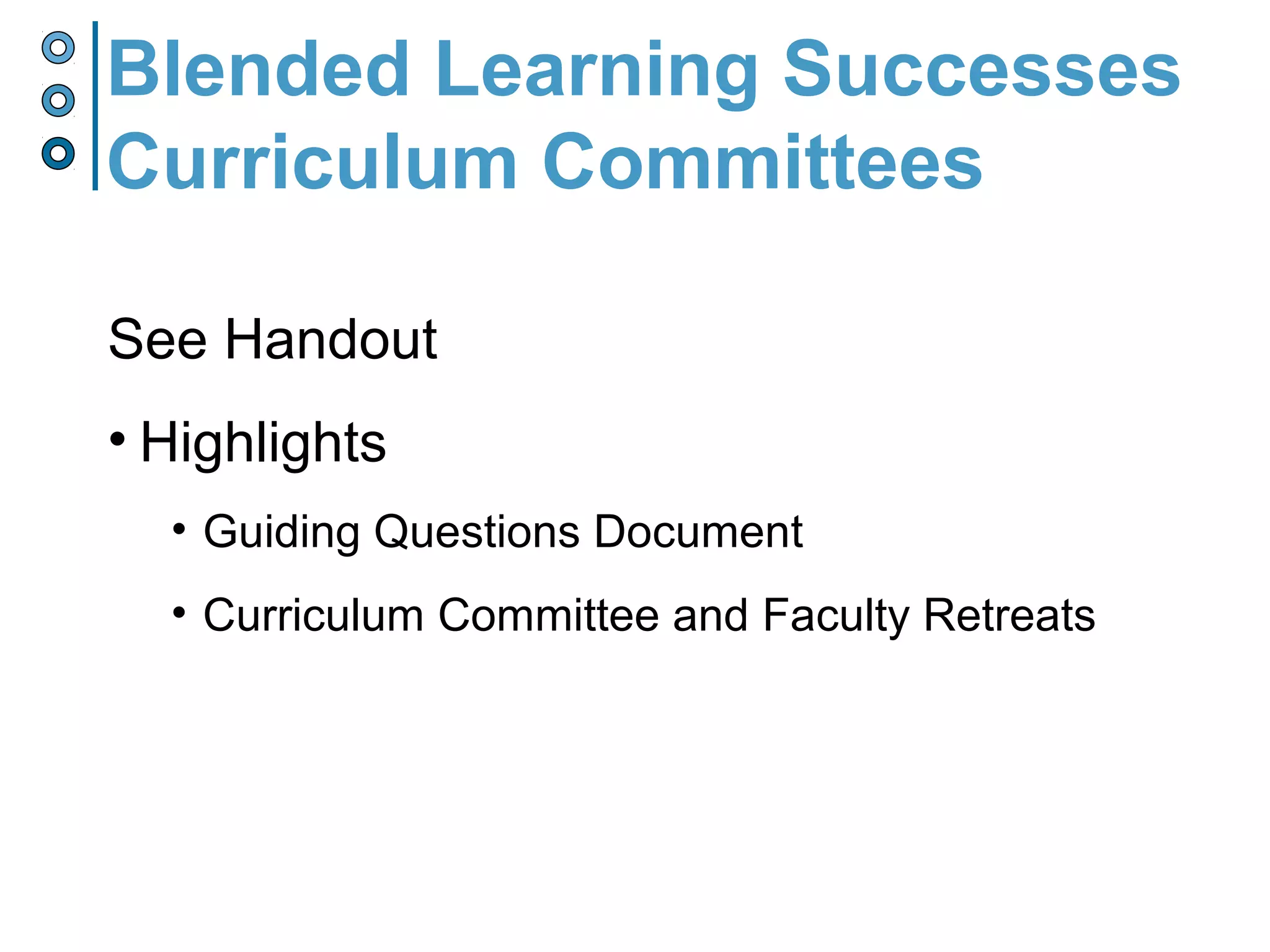 See Handout
• Highlights
• Guiding Questions Document
• Curriculum Committee and Faculty Retreats
Blended Learning Successes
Curriculum Committees
 