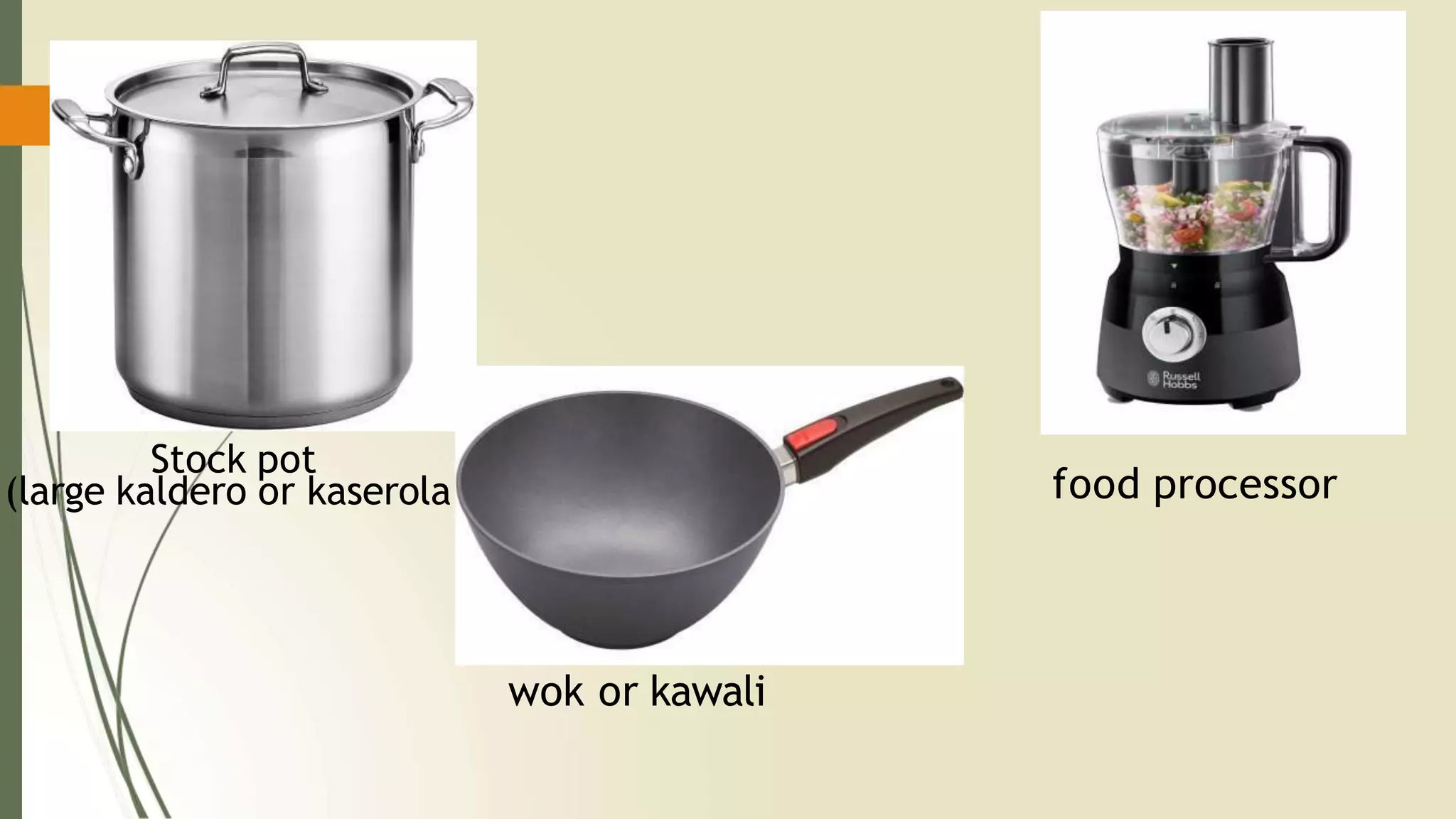 Stock pot
(large kaldero or kaserola)
wok or kawali
food processor
 