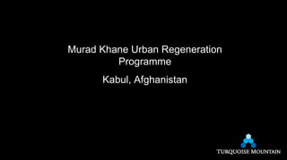 Murad Khane Urban Regeneration
Programme
Kabul, Afghanistan
 