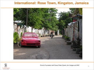 International: Rose Town, Kingston, Jamaica




              Prince’s Foundation with Duany Plater Zyberk, Ann Hodges and KRC
                                                                                 18
 