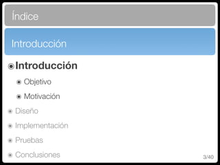 Introducción
๏Introducción
๏ Objetivo
๏ Motivación
๏ Diseño
๏ Implementación
๏ Pruebas
๏ Conclusiones
Índice
3/40
 