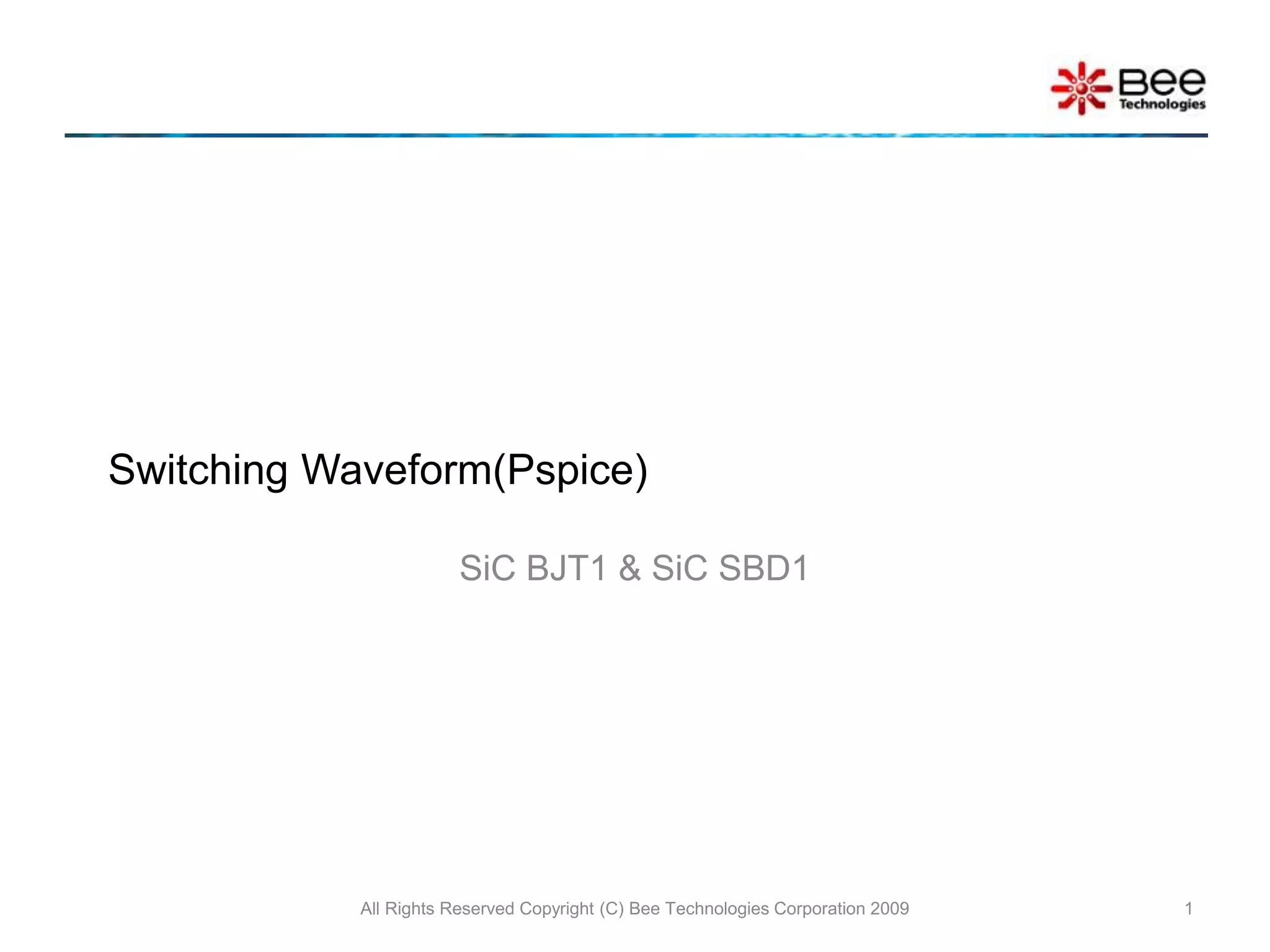 Switching Waveform(Pspice)
SiC BJT1 & SiC SBD1
All Rights Reserved Copyright (C) Bee Technologies Corporation 2009 1