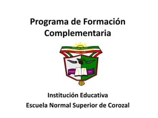 Programa de Formación
Complementaria
Institución Educativa
Escuela Normal Superior de Corozal
 