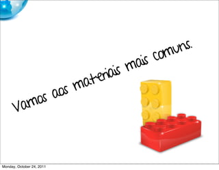 muns.
                          ais co
                    iais m
               mater
          saos
      Vamo



Monday, October 24, 2011
 