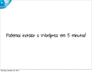 Podemos instalar o Wordpress em 5 minutos!




Monday, October 24, 2011
 