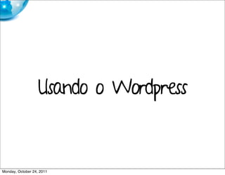Usando o Wordpress


Monday, October 24, 2011
 