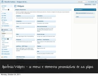 Aparência/Widgets - os menus e elementos personalizáveis de sua página

Monday, October 24, 2011
 