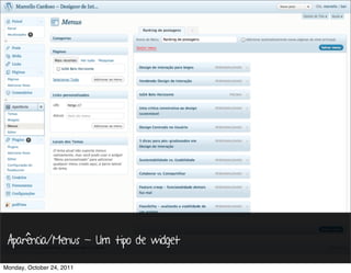 Aparência/Menus - Um tipo de widget

Monday, October 24, 2011
 