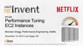 November 12, 2014 | Las Vegas, NV 
PFC306 
Brendan Gregg, Performance Engineering, Netflix  
