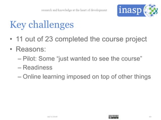 Key challenges
•  11 out of 23 completed the course project
•  Reasons:
– Pilot: Some “just wanted to see the course”
– Readiness
– Online learning imposed on top of other things
29/11/2016 20
 