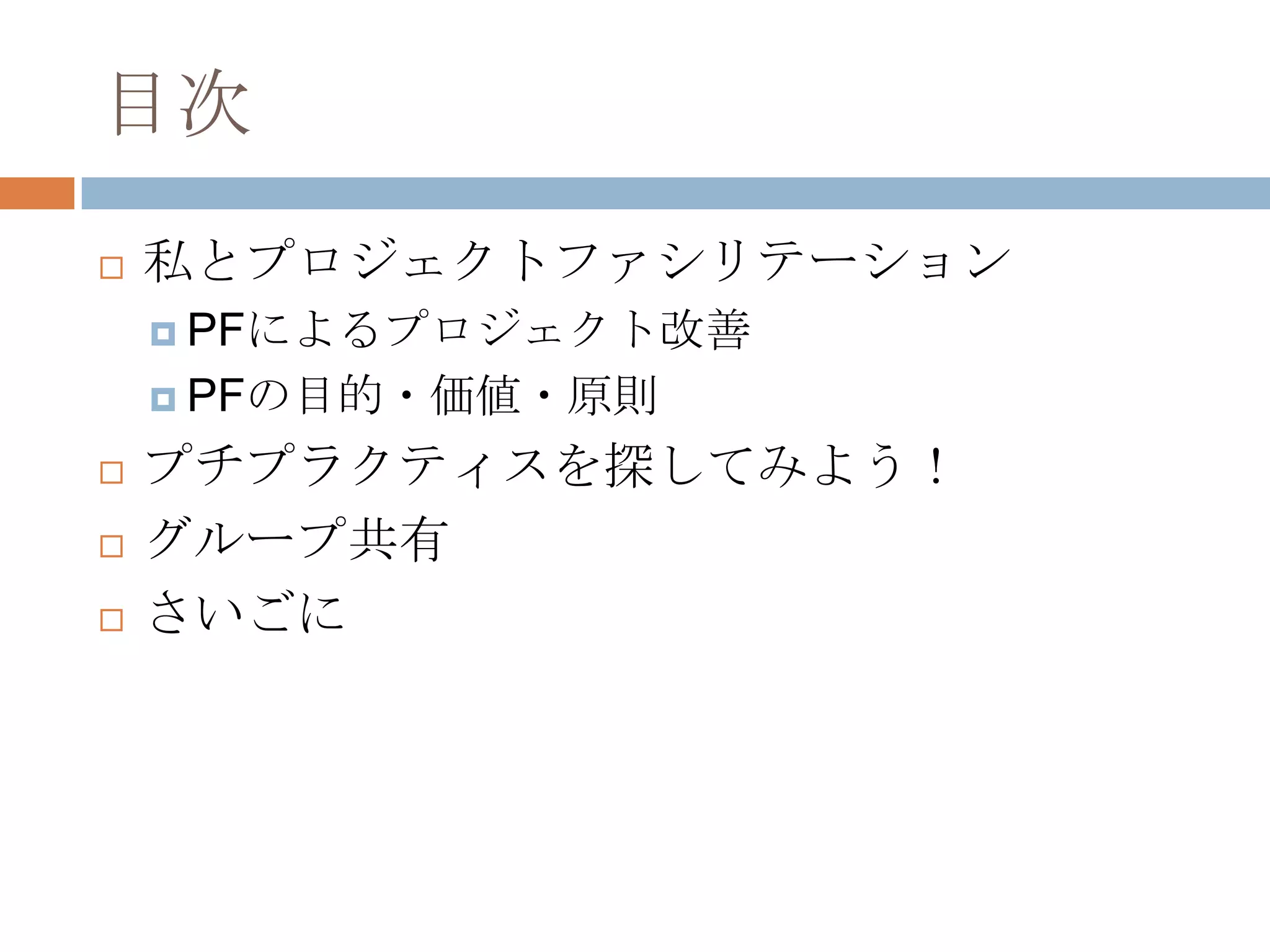 目次私とプロジェクトファシリテーションPFによるプロジェクト改善PFの目的・価値・原則プチプラクティスを探してみよう！グループ共有さいごに