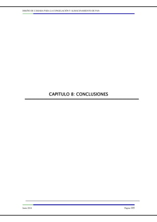 DISEÑO DE CÁMARA PARA LA CONGELACIÓN Y ALMACENAMIENTO DE PAN
Junio 2014 Página 105
CAPITULO
CAPITULO
CAPITULO
CAPITULO 8
8
8
8:
:
:
: CONCLUSIONES
CONCLUSIONES
CONCLUSIONES
CONCLUSIONES
 