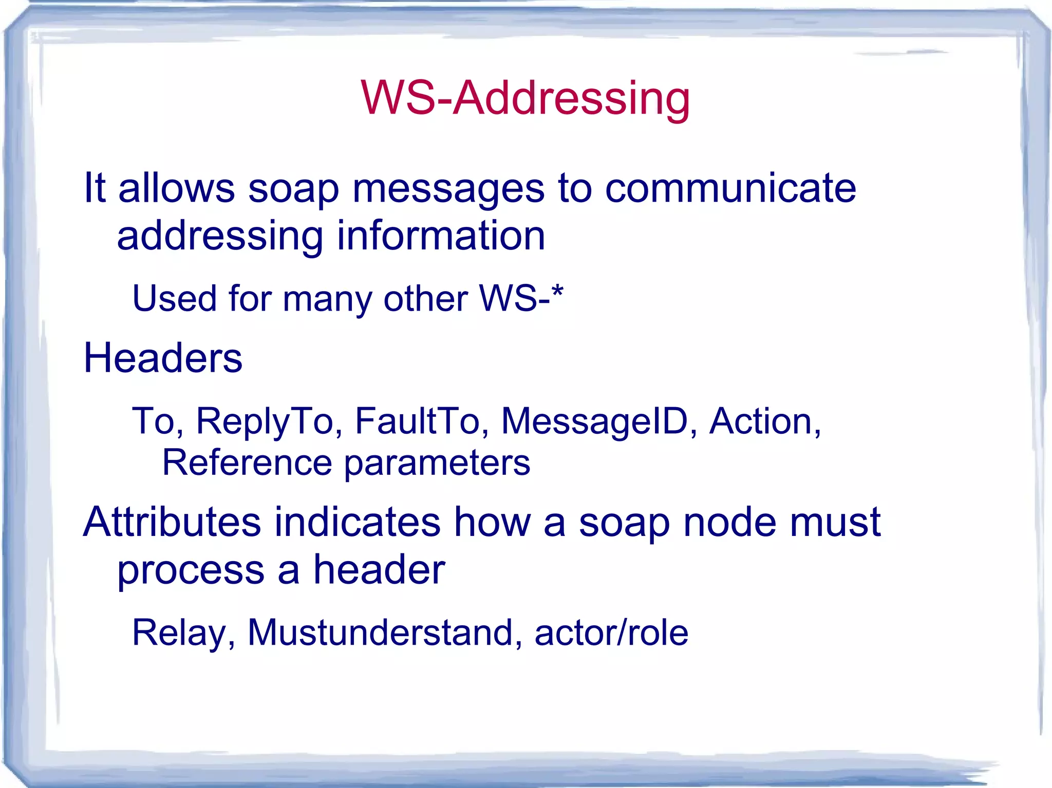 Web services and soap web services WS-*:  variety of specifications/standards associated with soap  http://en.wikipedia.org/wiki/WS- Just use them Learn about them  