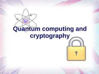 Quantum computing and
     cryptography
 