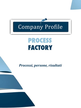 Company Profile




Processi, persone, risultati
 