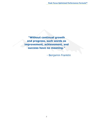 Peak Focus Optimized Performance Formula                    SM
              __________________________________________________________________




   “Without continual growth
  and progress, such words as
improvement, achievement, and
   success have no meaning.”
		  	
			           - Benjamin Franklin




              2
 