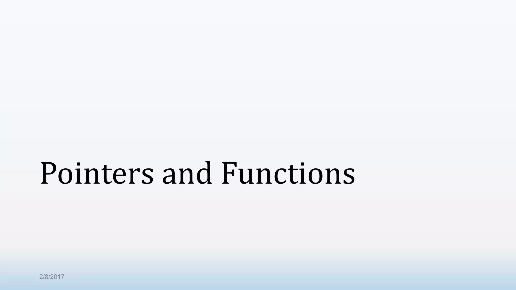 Pointers and Functions 2/8/2017 