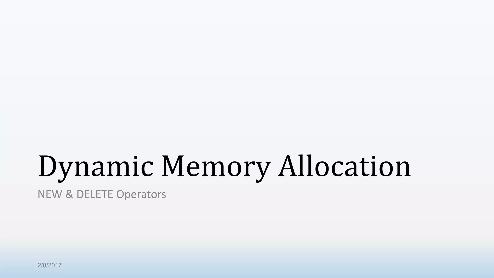 Dynamic Memory Allocation NEW & DELETE Operators 2/8/2017 