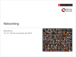 Networking

Barcelona
15, 21 i 29 de novembre de 2012




                                  1
 