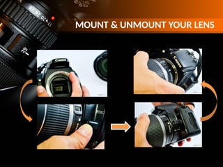 MOUNT & UNMOUNT YOUR LENS
 